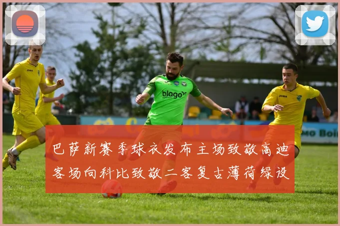 巴萨新赛季球衣发布主场致敬高迪客场向科比致敬二客复古薄荷绿设计引发热议