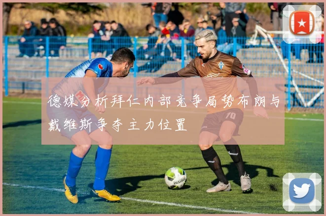 德媒分析拜仁内部竞争局势布朗与戴维斯争夺主力位置