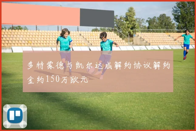 多特蒙德与凯尔达成解约协议解约金约150万欧元